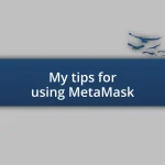 My tips for using MetaMask