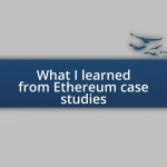 What I learned from Ethereum case studies