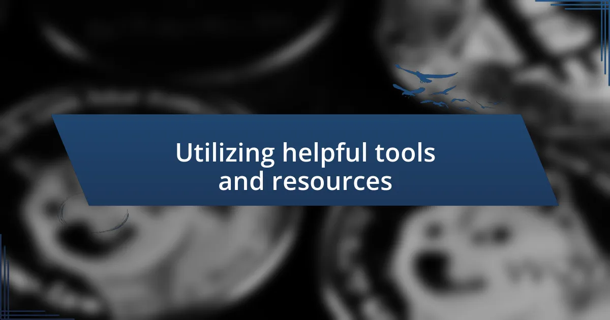 Utilizing helpful tools and resources