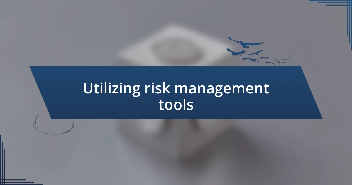 Utilizing risk management tools