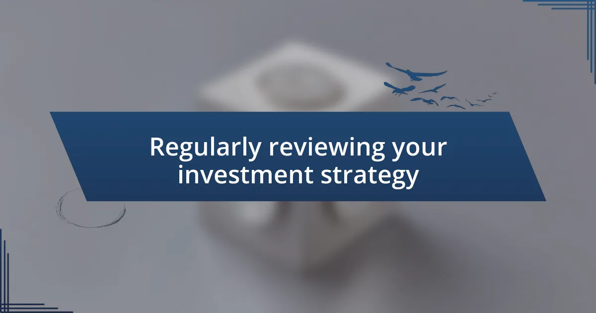 Regularly reviewing your investment strategy