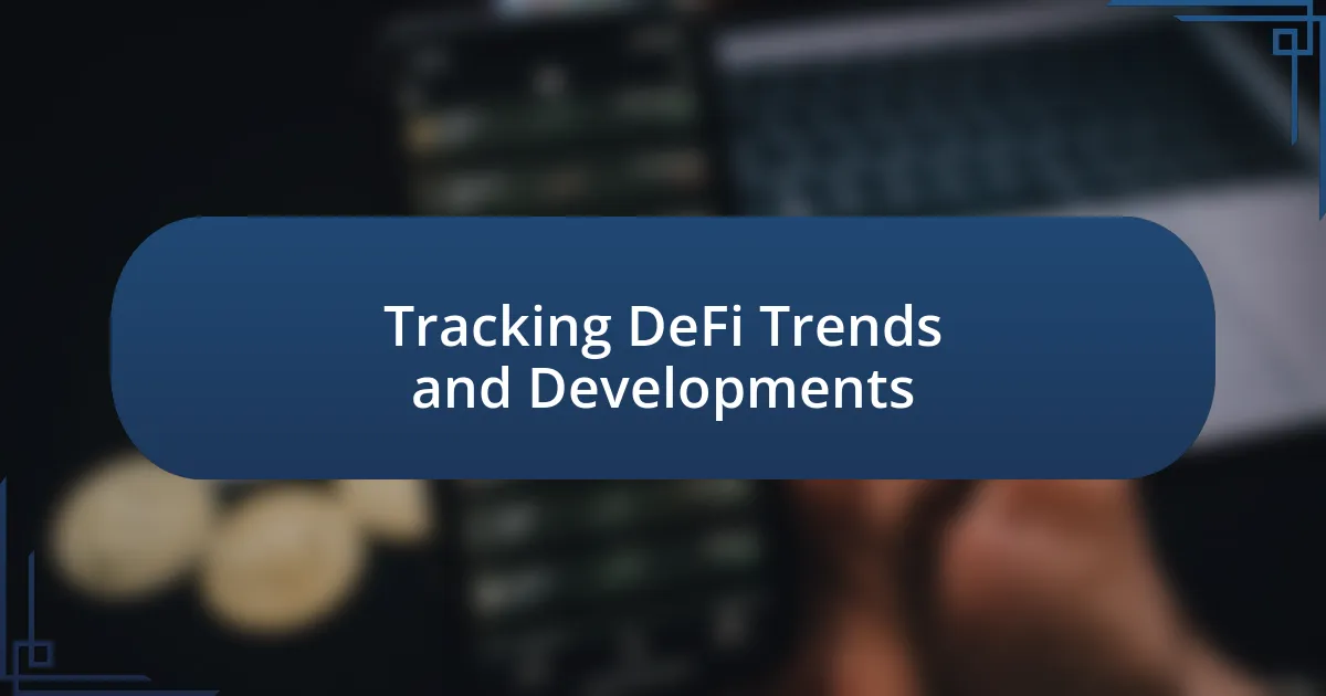 Tracking DeFi Trends and Developments