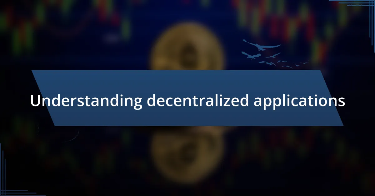 Understanding decentralized applications