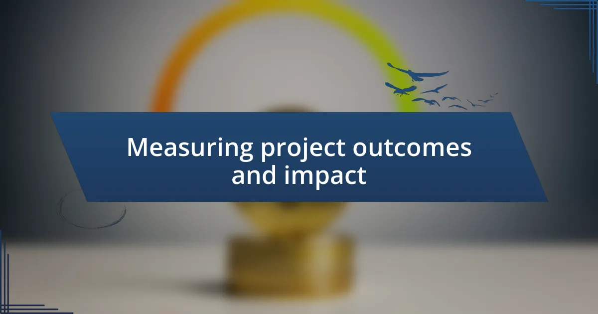 Measuring project outcomes and impact