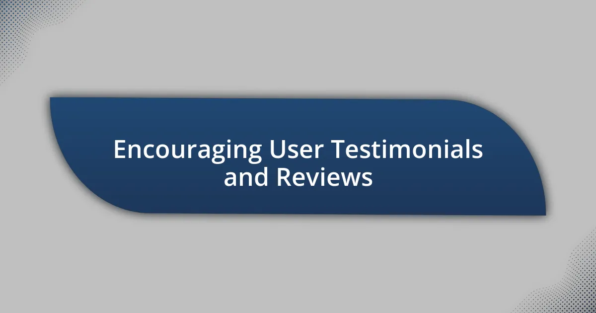 Encouraging User Testimonials and Reviews