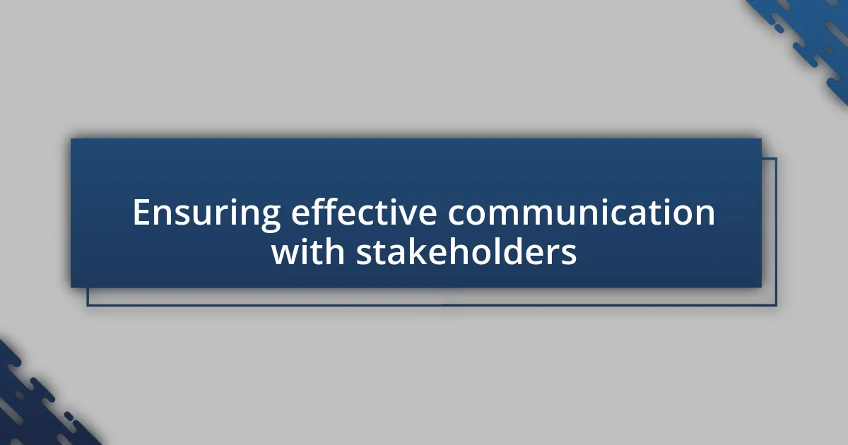 Ensuring effective communication with stakeholders