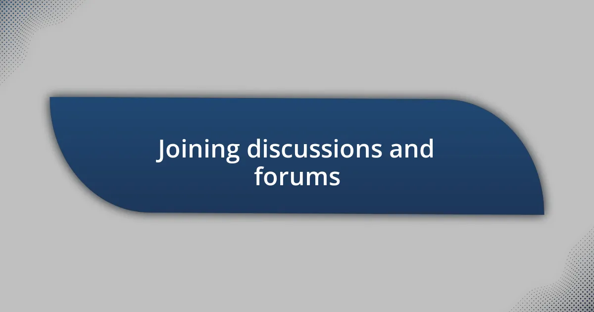 Joining discussions and forums