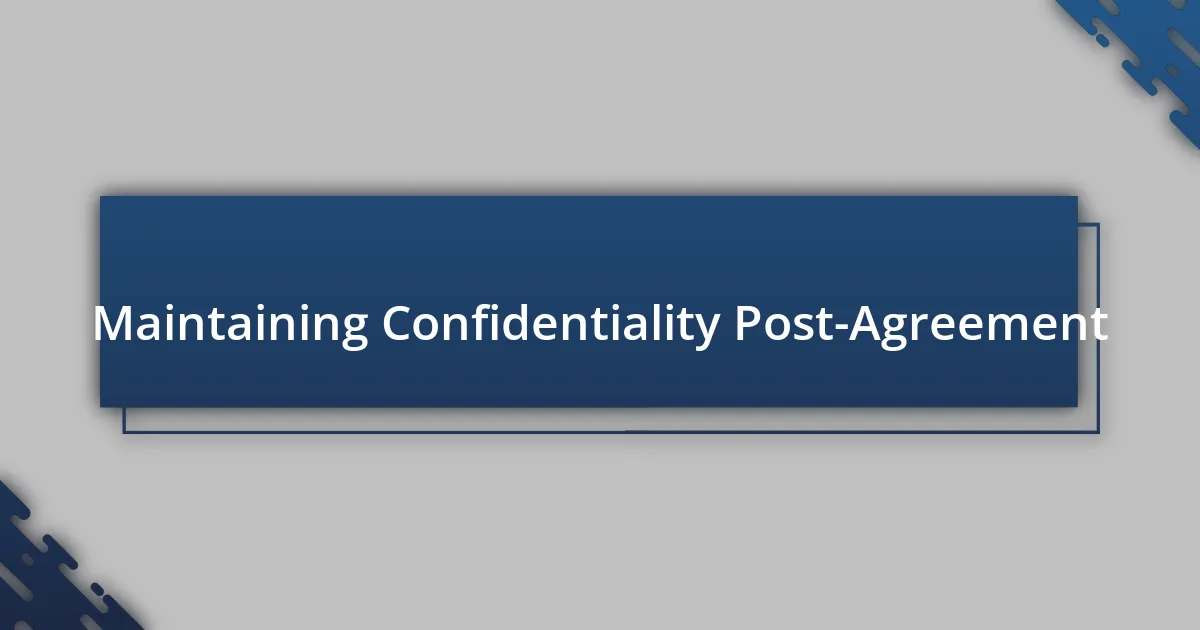 Maintaining Confidentiality Post-Agreement