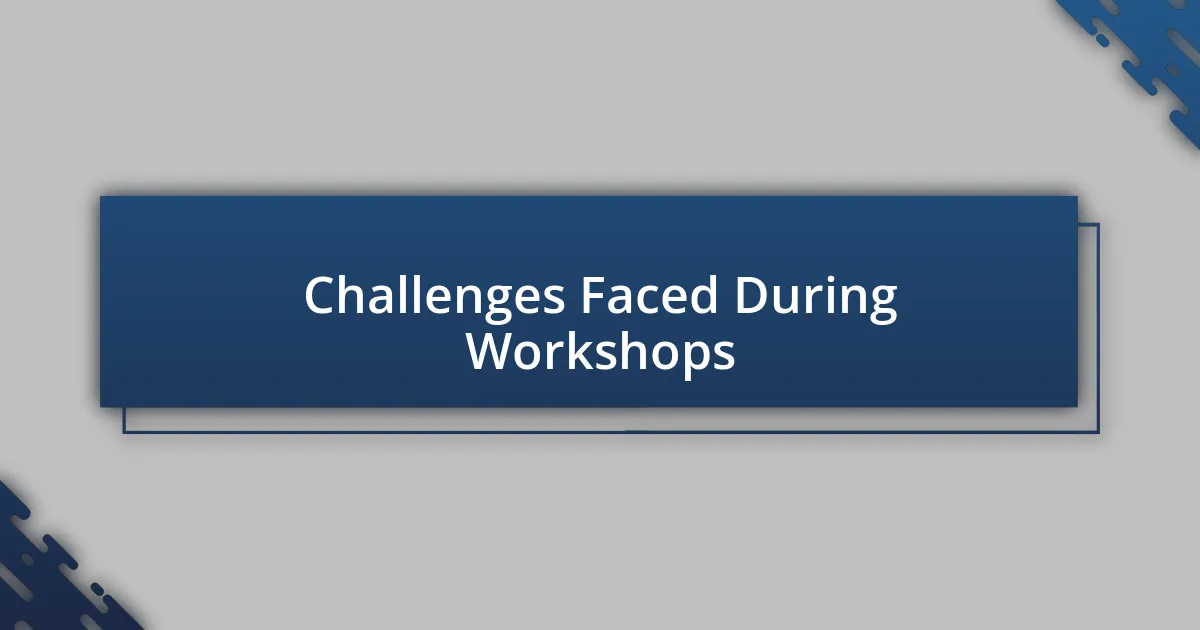 Challenges Faced During Workshops