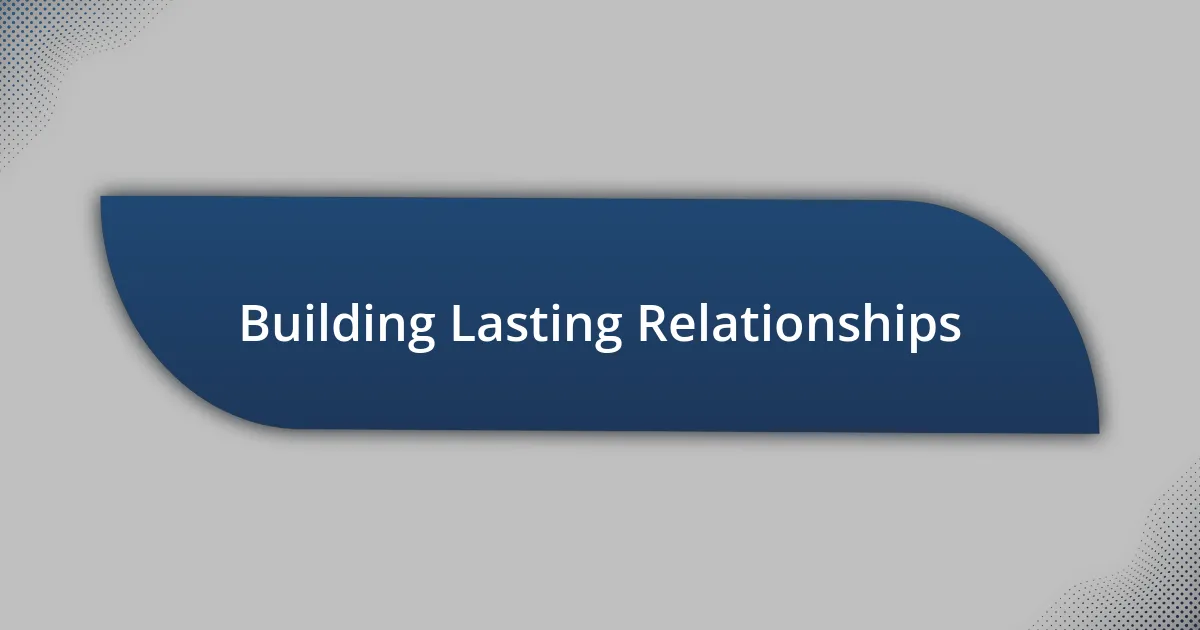 Building Lasting Relationships