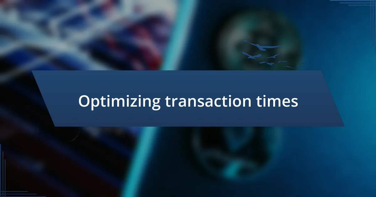 Optimizing transaction times