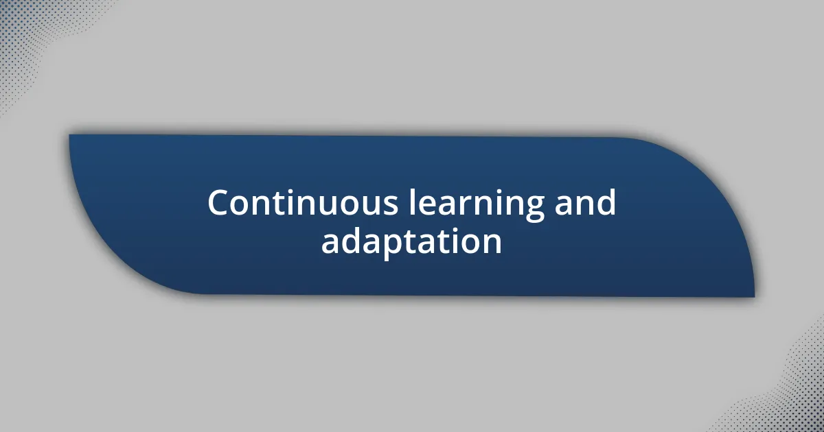 Continuous learning and adaptation