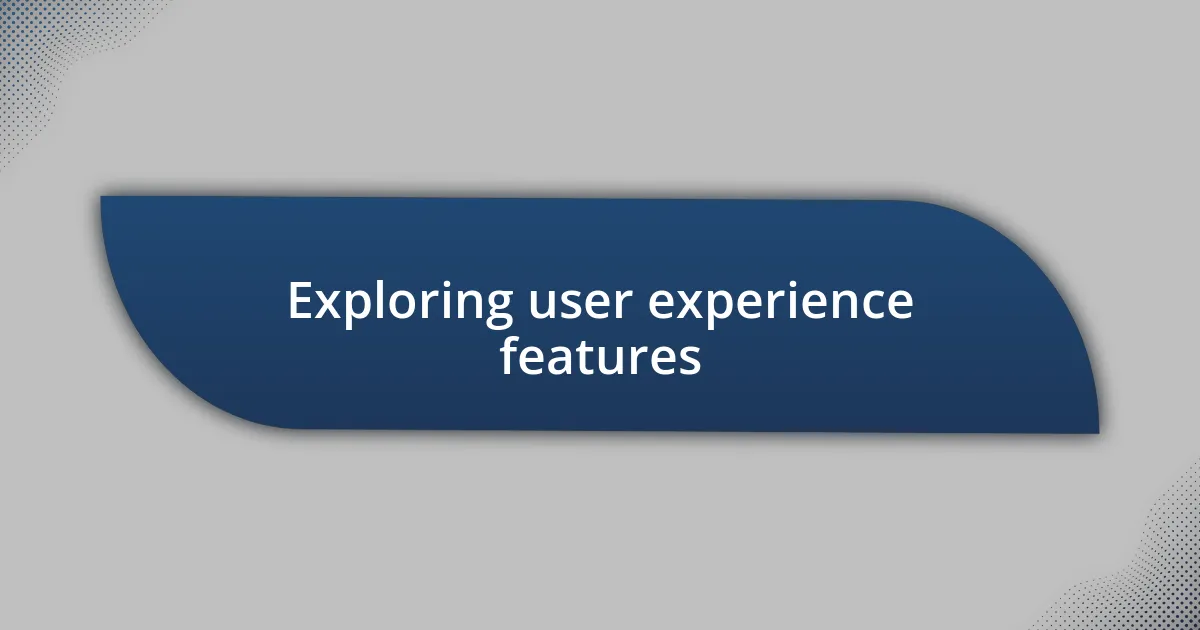 Exploring user experience features