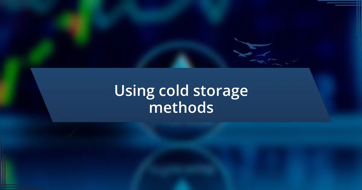 Using cold storage methods