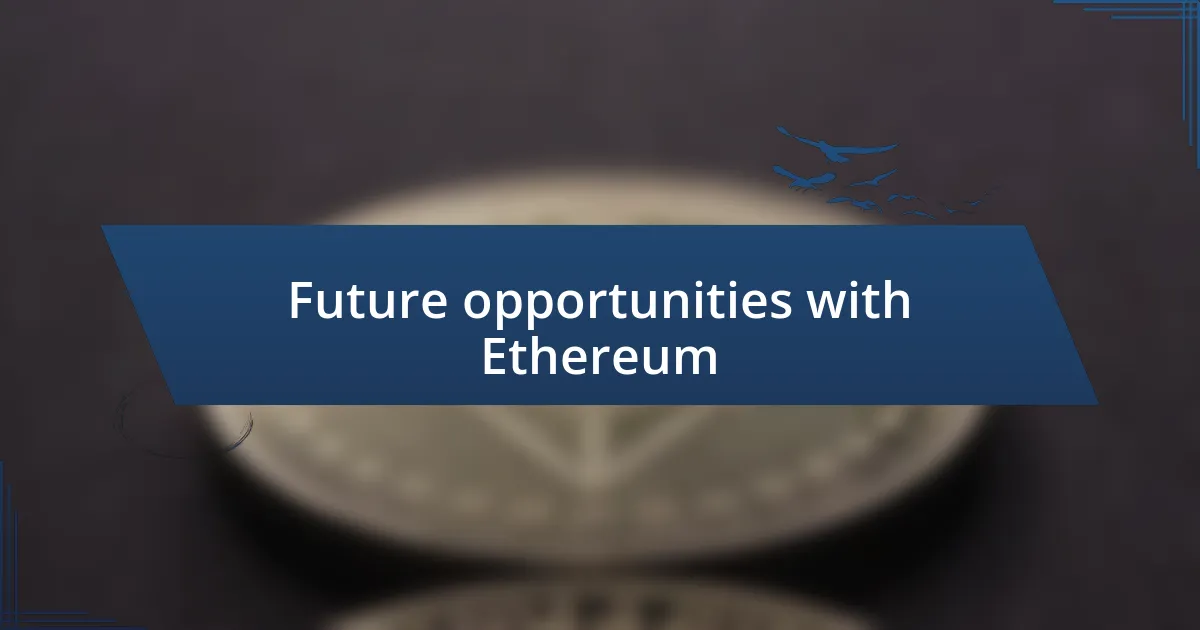 Future opportunities with Ethereum