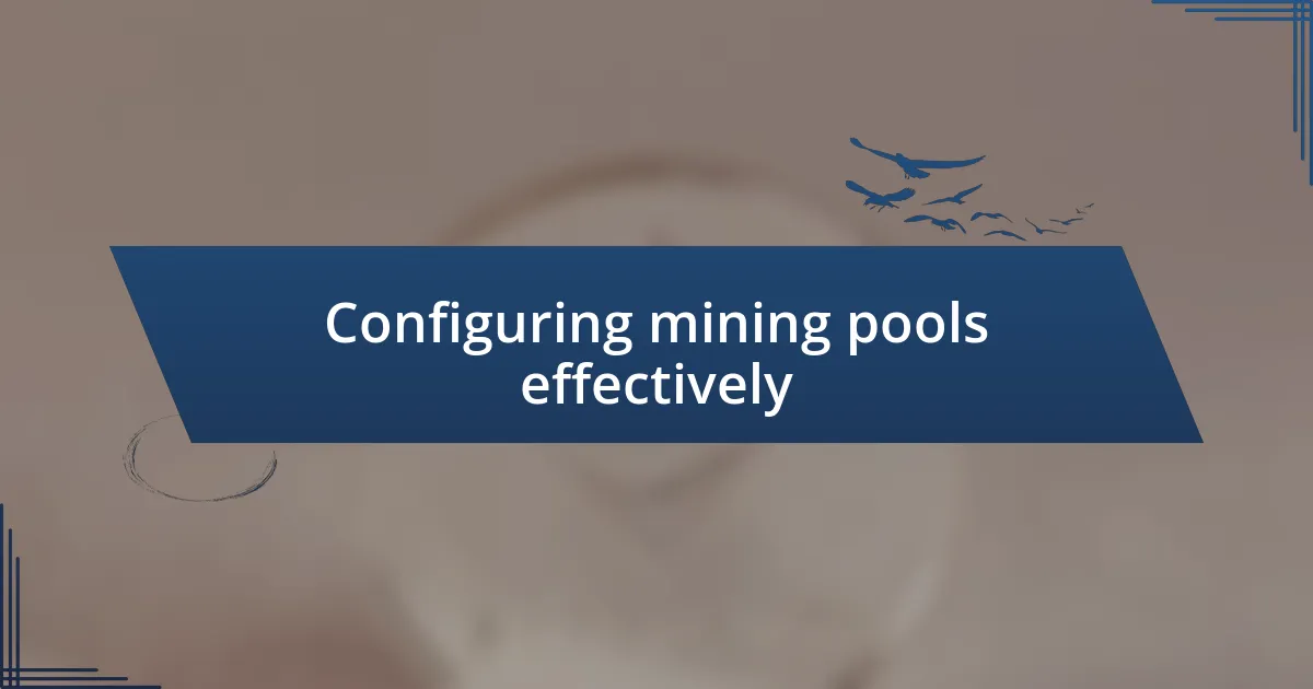 Configuring mining pools effectively