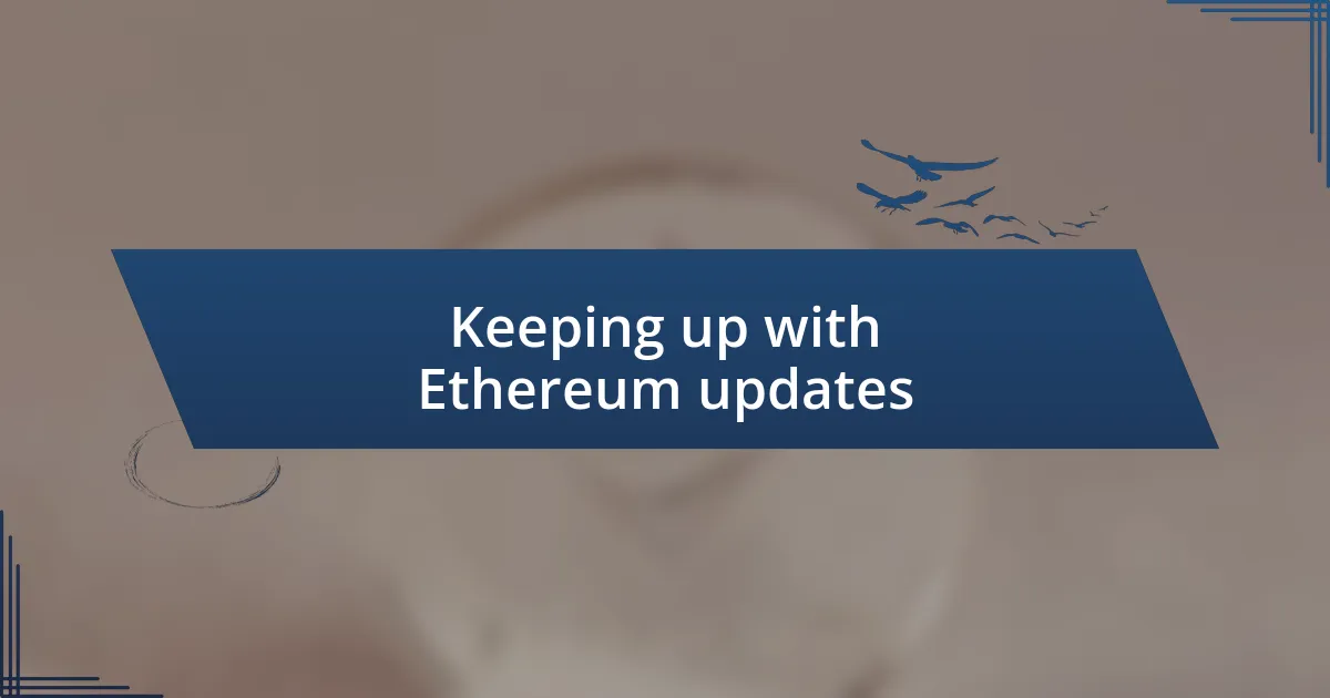 Keeping up with Ethereum updates