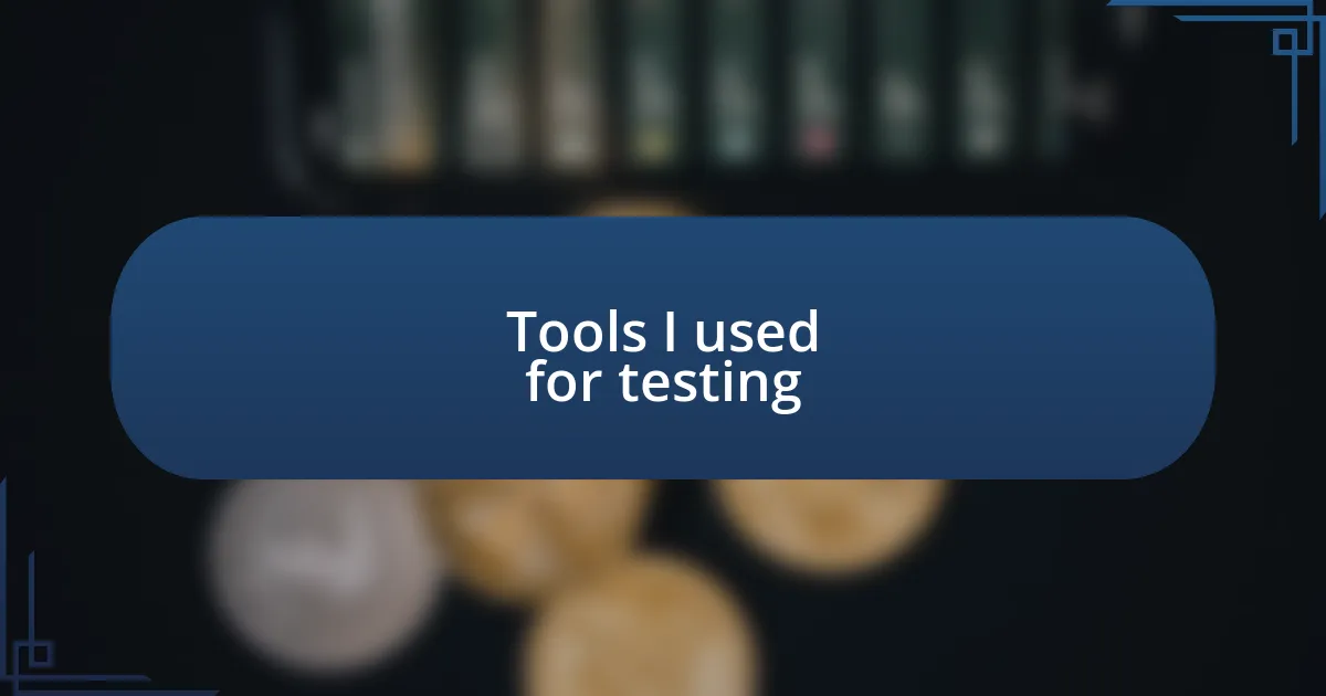 Tools I used for testing