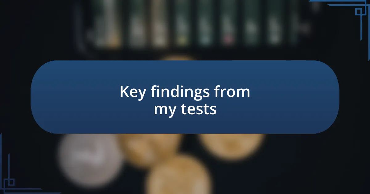 Key findings from my tests