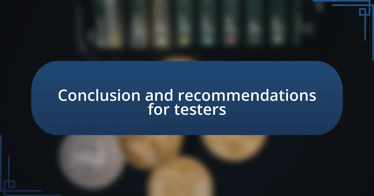 Conclusion and recommendations for testers