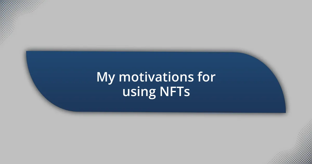 My motivations for using NFTs