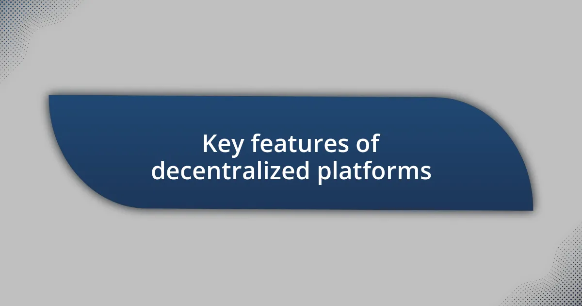 Key features of decentralized platforms