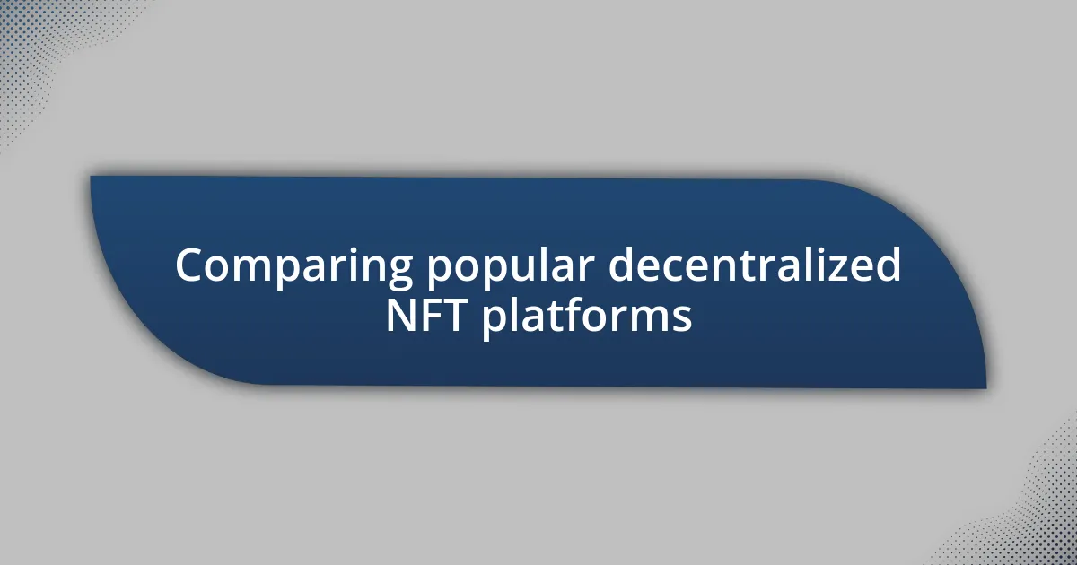 Comparing popular decentralized NFT platforms