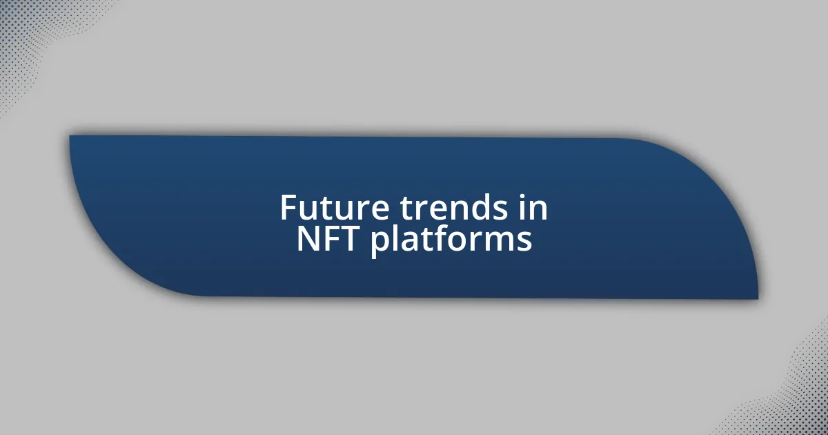 Future trends in NFT platforms