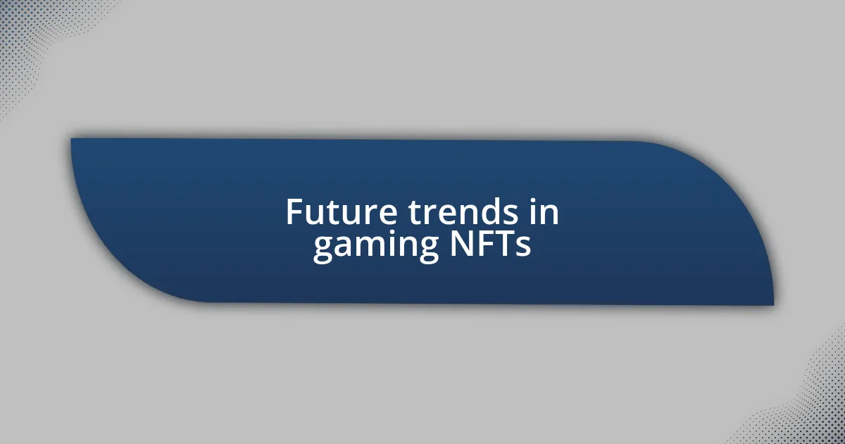 Future trends in gaming NFTs