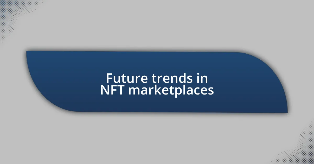 Future trends in NFT marketplaces