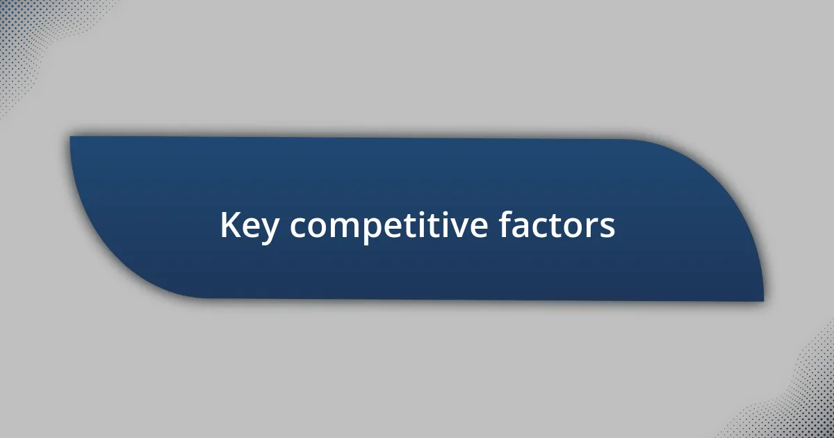 Key competitive factors