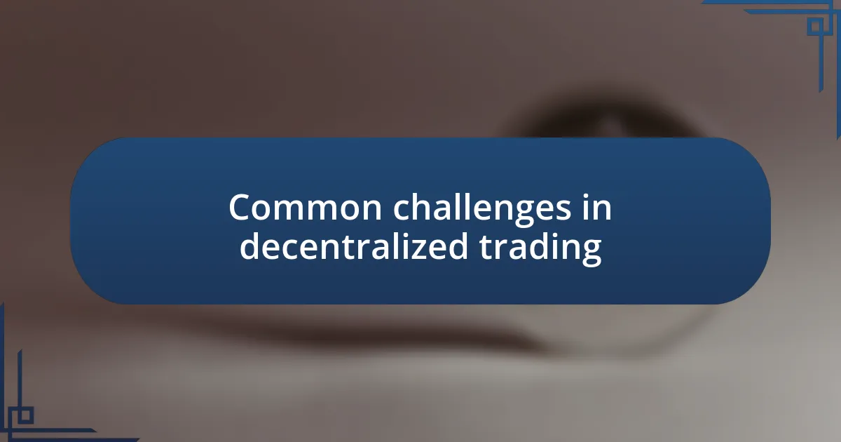 Common challenges in decentralized trading