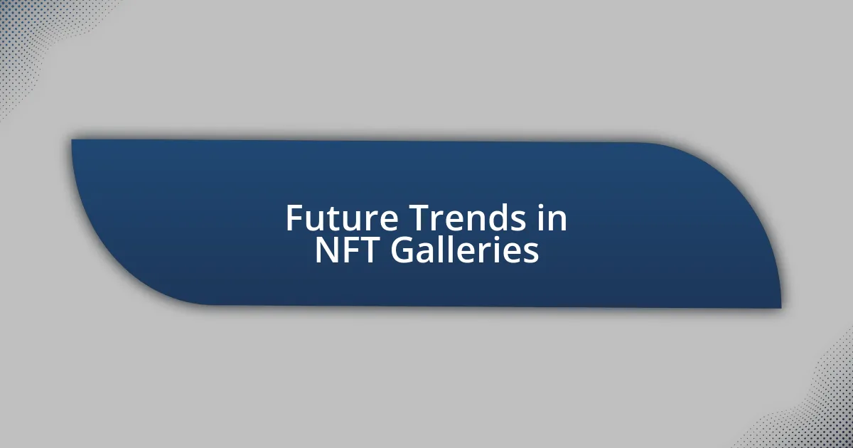 Future Trends in NFT Galleries