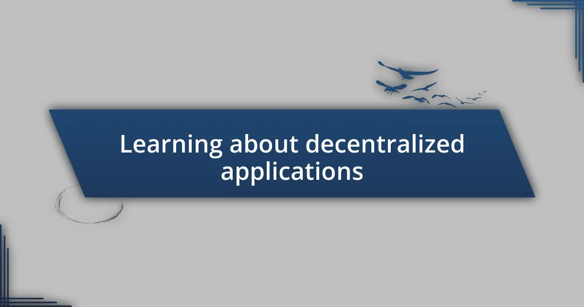 Learning about decentralized applications