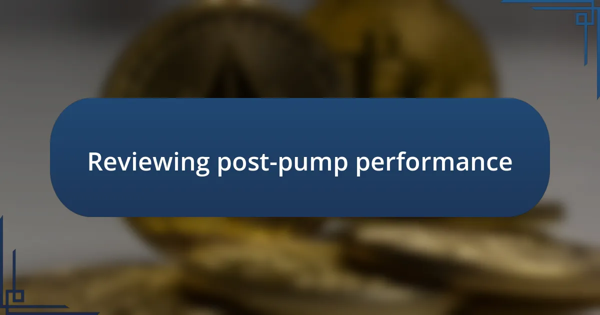 Reviewing post-pump performance