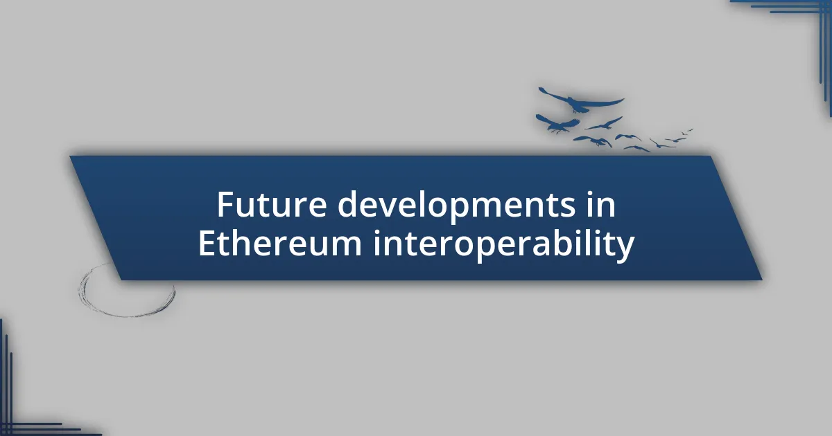 Future developments in Ethereum interoperability