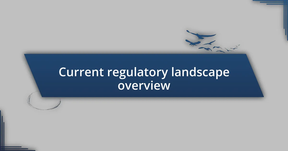 Current regulatory landscape overview