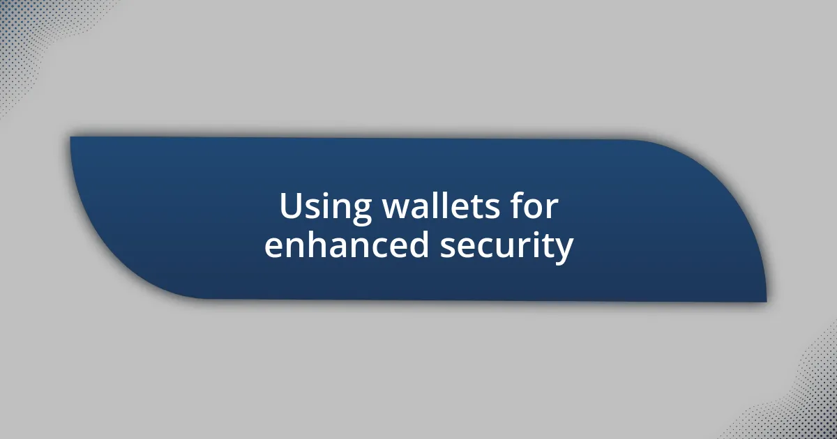 Using wallets for enhanced security