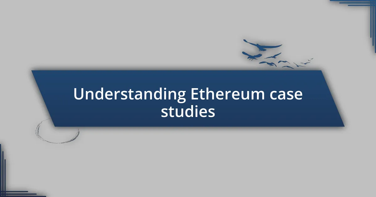 Understanding Ethereum case studies