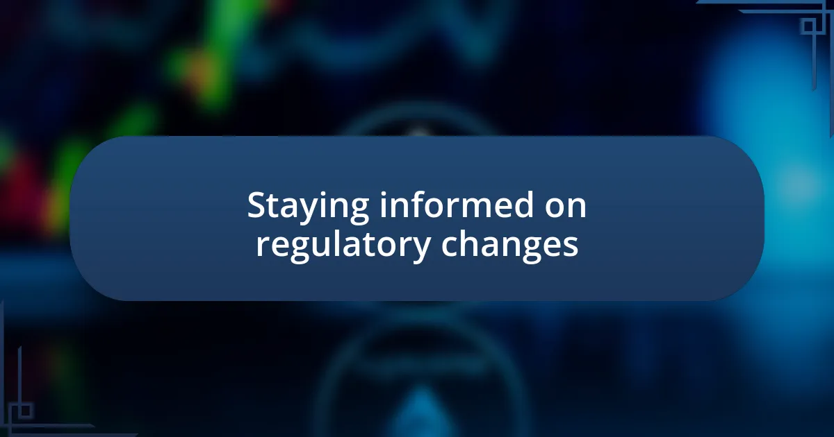 Staying informed on regulatory changes