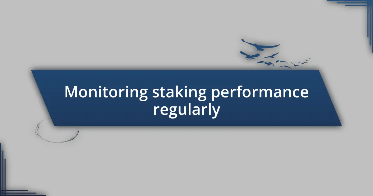 Monitoring staking performance regularly